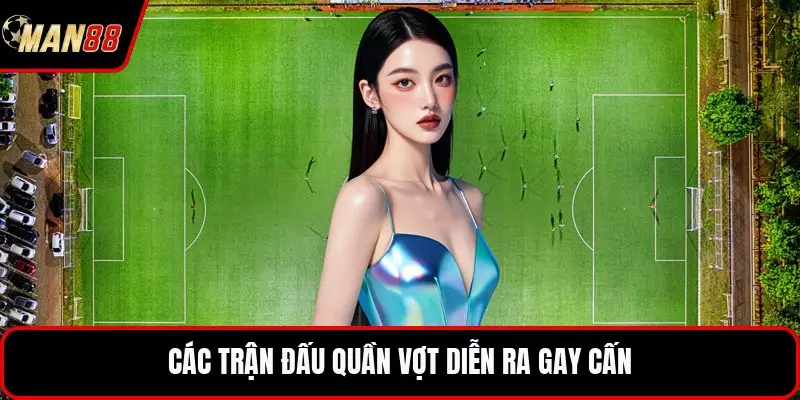 Các trận đấu quần vợt diễn ra gay cấn