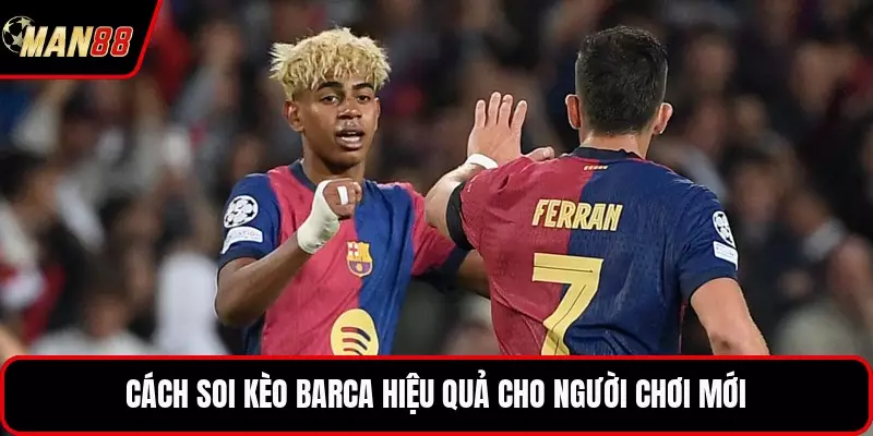 Cách soi kèo Barca hiệu quả cho người chơi mới