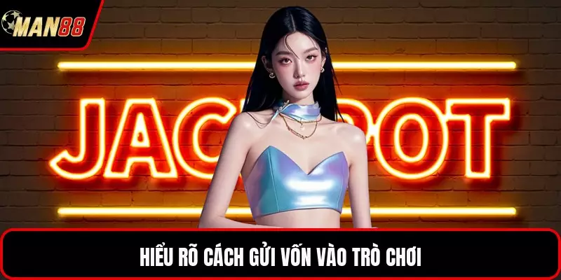 Hiểu rõ cách gửi vốn vào trò chơi