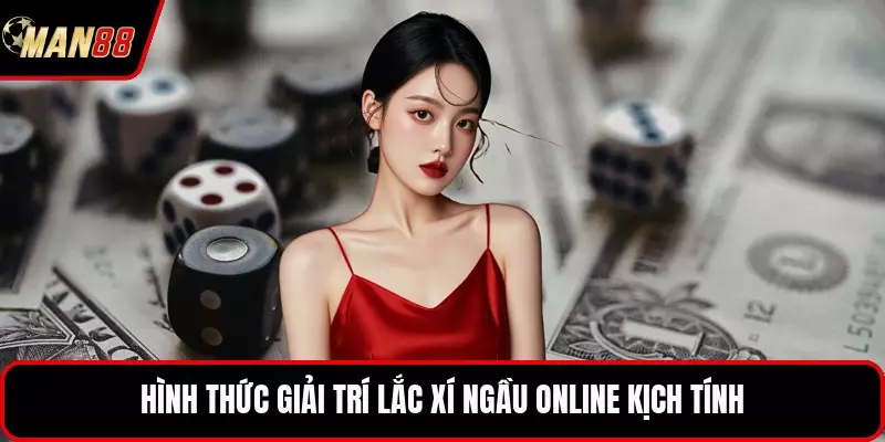 Hình thức giải trí lắc xí ngầu online kịch tính