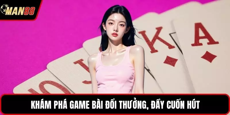 Khám phá game bài đổi thưởng, đầy cuốn hút