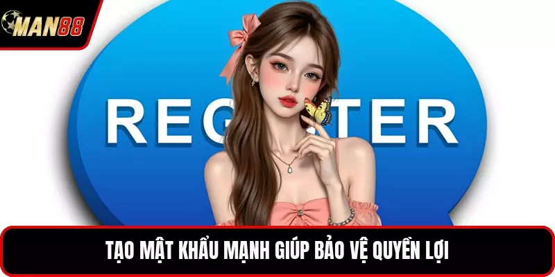 Tạo mật khẩu mạnh giúp bảo vệ quyền lợi