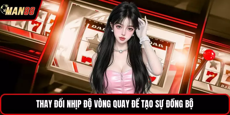 Thay đổi nhịp độ vòng quay để tạo sự đồng bộ