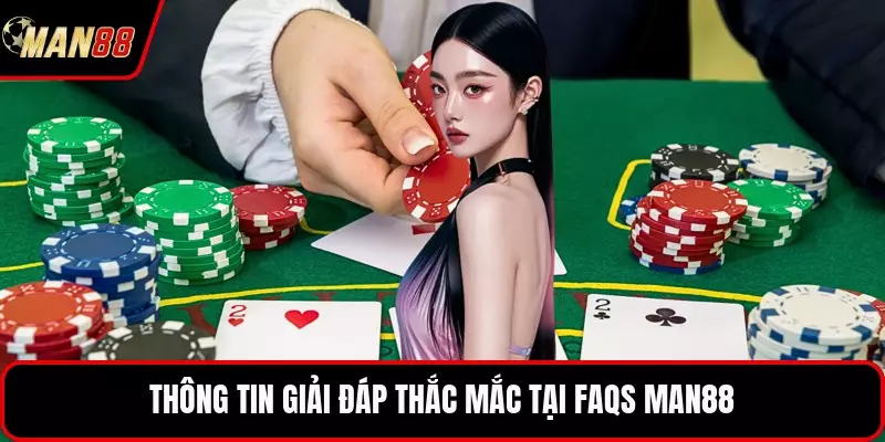 Thông tin giải đáp thắc mắc tại FAQs MAN88