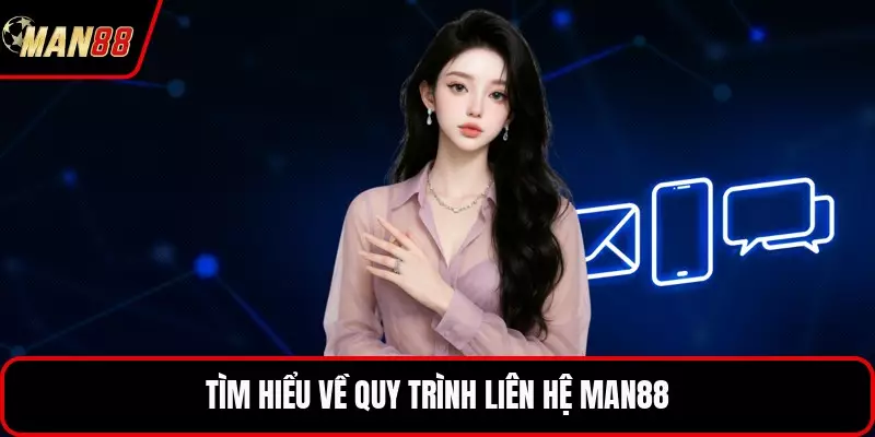 Tìm hiểu về quy trình liên hệ MAN88