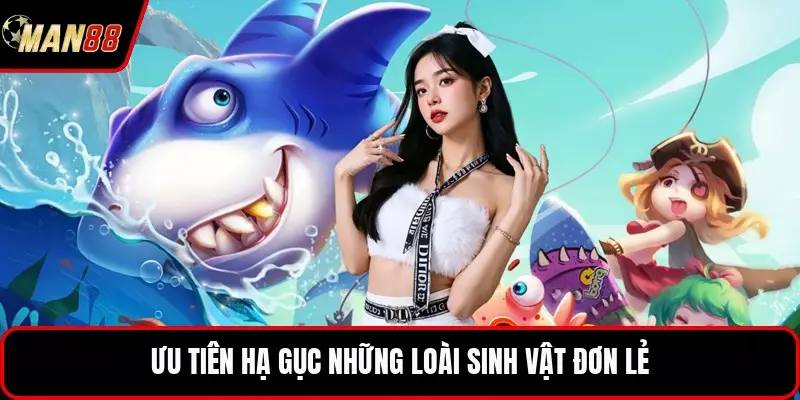 Ưu tiên hạ gục những loài sinh vật đơn lẻ